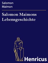 Salomon Maimons Lebensgeschichte - (1754-1800) Salomon Maimons Lebensgeschichte - (1754-1800)