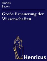 Große Erneuerung der Wissenschaften - (Instauratio Magna. Novum Organum, sive Indicia vera de interpretatione naturae)