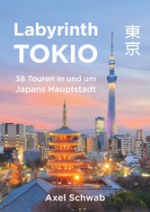 Labyrinth Tokio - 38 Touren in und um Japans Hauptstadt - Ein Führer mit 95 Bildern, 42 Karten, 300 Internetlinks und 100 Tipps.