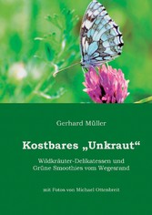 Kostbares Unkraut - Wildkräuter-Delikatessen & Grüne Smoothies vom Wegesrand