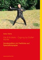 Die 8 Brokate - Qigong by Stefan Wahle - Sonderedition mit Farbfotos auf Spezialfotopapier