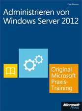 Administrieren von Windows Server 2012 - Original Microsoft Praxistraining - Praktisches Selbststudium