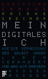 Mein digitales Ich - Wie die Vermessung des Selbst unser Leben verändert und was wir darüber wissen müssen