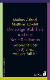 Die ewige Wahrheit und der Neue Realismus - Gespräche über (fast) alles, was der Fall ist