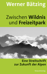 Zwischen Wildnis und Freizeitpark - Eine Streitschrift zur Zukunft der Alpen