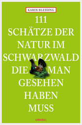 111 Schätze der Natur im Schwarzwald, die man gesehen haben muss - Reiseführer