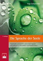 Die Sprache der Seele - Psychische, somatische und soziale Signale als Schlüssel zu Gesundheit und Wohlbefinden Die Sprache der Seele - Psychische, somatische und soziale Signale als Schlüssel zu Gesundheit und Wohlbefinden