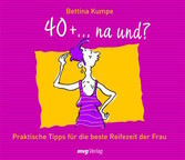 40+ ...na und? - Praktische Tipps für die beste Reifezeit der Frau