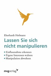 Lassen Sie sich nicht manipulieren! - Einflussnahme erkennen, eigene Interessen wahren, Manipulation abwehren