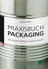 Praxisbuch Packaging - Wie Verpackungsdesign Produkte verkauft