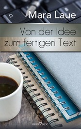 Von der Idee zum fertigen Text: Tipps, Tricks & Kniffe für kreatives Schreiben Von der Idee zum fertigen Text: Tipps, Tricks & Kniffe für kreatives Schreiben