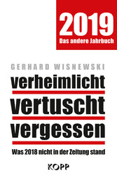 verheimlicht - vertuscht - vergessen 2019 - Was 2018 nicht in der Zeitung stand verheimlicht - vertuscht - vergessen 2019 - Was 2018 nicht in der Zeitung stand