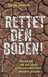 Rettet den Boden! - Warum wir um das Leben unter unseren Füßen kämpfen müssen Rettet den Boden! - Warum wir um das Leben unter unseren Füßen kämpfen müssen