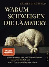 Warum schweigen die Lämmer? - Wie Elitendemokratie und Neoliberalismus unsere Gesellschaft und unsere Lebensgrundlagen zerstören Warum schweigen die Lämmer? - Wie Elitendemokratie und Neoliberalismus unsere Gesellschaft und unsere Lebensgrundlagen zerstören