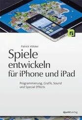 Spiele entwickeln für iPhone und iPad - Programmierung, Grafik, Sound und Special Effects