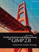 Fotobearbeitung und Bildgestaltung mit GIMP 2.8 - Arbeitsschritte, Techniken, Werkzeuge