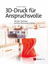 3D-Druck für Anspruchsvolle - Mit dem Ultimaker perfekte Werkstücke erstellen