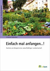 Einfach mal anfangen...! - Resilienz am Beispiel einer zukunftsfähigen Landwirtschaft