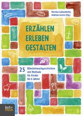 Erzählen - Erleben - Gestalten - 25 Bibelmitmachgeschichten mit Methode für Kinder bis 6 Jahren