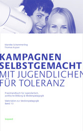 Kampagnen selbstgemacht - Mit Jugendlichen für Toleranz - Praxishandbuch für Jugendarbeit, politische Bildung & Medienpädagogik