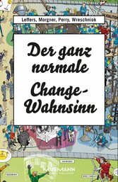 Der ganz normale Change-Wahnsinn - ... und wie man trotzdem etwas verändern kann