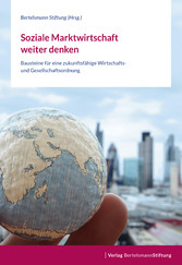 Soziale Marktwirtschaft weiter denken - Bausteine für eine zukunftsfähige Wirtschafts- und Gesellschaftsordnung