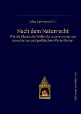 Nach dem Naturrecht - Wie die klassische Weltsicht unsere modernen moralischen und politischen Werte fördert