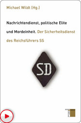 Nachrichtendienst, politische Elite und Mordeinheit - Der Sicherheitsdienst des Reichsführers SS Nachrichtendienst, politische Elite und Mordeinheit - Der Sicherheitsdienst des Reichsführers SS
