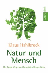 Natur und Mensch - Der lange Weg zum ökosozialen Bewusstsein