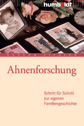Ahnenforschung - Schritt für Schritt zur eigenen Familiengeschichte Ahnenforschung - Schritt für Schritt zur eigenen Familiengeschichte