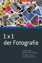 1 x 1 der Fotografie - Typische Fehler erkennen und vermeiden. Mit vielen Tipps und praktischen Beispielen