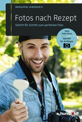 Fotos nach Rezept - Schritt für Schritt zum perfekten Foto. Vom Foto-Guru. Speziell für Anfänger