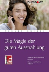 Die Magie der guten Ausstrahlung - Souverän und überzeugend auftreten. Charme und Charisma entfalten