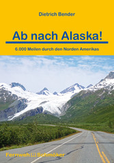 Ab nach Alaska! - 6.000 Meilen durch den Norden Amerikas