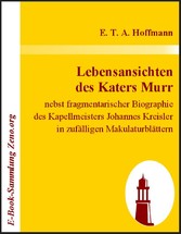 Lebensansichten des Katers Murr: nebst fragmentarischer Biographie des Kapellmeisters Johannes Kreisler in zufälligen Makulaturblättern