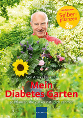 Mein Diabetes Garten - 50 Pflanzen, die Zucker natürlich zähmen / Von Arnika bis Zimt