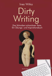 Dirty Writing. Vom Schreiben schamloser Texte - Ein Übungs- und Inspirationsbuch