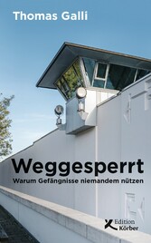 Weggesperrt - Warum Gefängnisse niemandem nützen