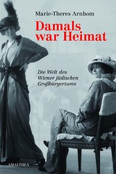 Damals war Heimat - Die Welt des Wiener jüdischen Großbürgertums Damals war Heimat - Die Welt des Wiener jüdischen Großbürgertums