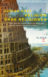 Religion ohne Religionen - Essays über das, was wir hinter uns lassen, und über das, was wir mitnehmen wollen