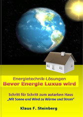 Bevor Energie Luxus wird - Schritt für Schritt zum autarken Haus ´´Mit Sonne und Wind zu Wärme und Strom´´