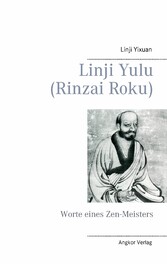 Linji Yulu (Rinzai Roku) - Worte eines Zen-Meisters Linji Yulu (Rinzai Roku) - Worte eines Zen-Meisters