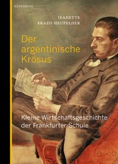 Der argentinische Krösus - Kleine Wirtschaftsgeschichte der Frankfurter Schule