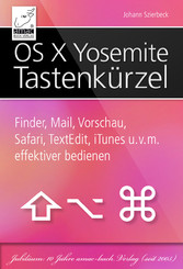 OS X Yosemite Tastaturkurzbefehle - Finder, Mail, Safari, Vorschau, TextEdit, iTunes und vieles mehr effektiver bedienen