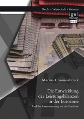 Die Entwicklung der Leistungsbilanzen in der Eurozone und der Zusammenhang mit der Eurokrise Die Entwicklung der Leistungsbilanzen in der Eurozone und der Zusammenhang mit der Eurokrise