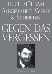 Erich Mühsam: Gegen das Vergessen - Ausgewählte Werke und Schriften