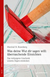 Was deine Wut dir sagen will: überraschende Einsichten - Das verborgene Geschenk des Ärgers entdecken. Gewaltfreie Kommunikation: Die Ideen & ihre Anwendung