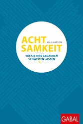 Achtsamkeit - Wie Sie Ihre Gedanken schweigen lassen