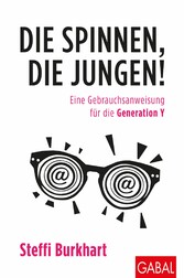 Die spinnen, die Jungen! - Eine Gebrauchsanweisung für die Generation Y