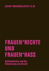 Frauen*rechte und Frauen*hass - Antifeminismus und die Ethnisierung von Gewalt